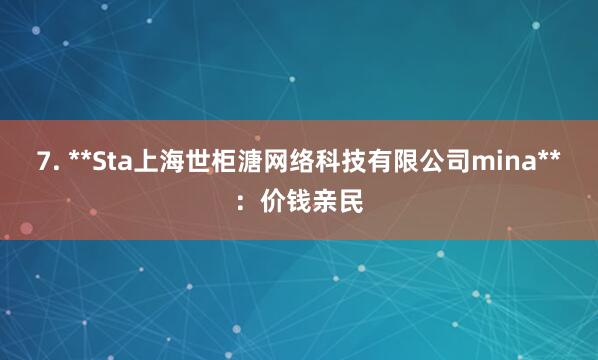 7. **Sta上海世柜溏网络科技有限公司mina**:价钱亲民